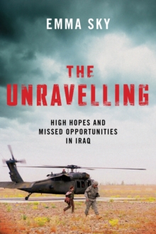 The Unravelling : High Hopes and Missed Opportunities in Iraq, Hardback Book The Unravelling : High Hopes and Missed Opportunities in Iraq, Hardback Book