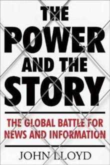 The Power and the Story : The Global Battle for News and Information, Hardback Book The Power and the Story : The Global Battle for News and Information, Hardback Book
