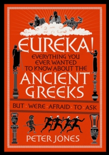Eureka! : Everything You Ever Wanted to Know About the Ancient Greeks But Were Afraid to Ask, Hardback Book Eureka! : Everything You Ever Wanted to Know About the Ancient Greeks But Were Afraid to Ask, Hardback Book