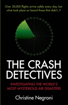 The Crash Detectives : Investigating the Worlds Most Mysterious Air Disasters