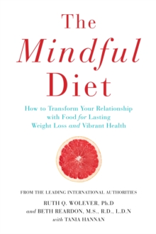 The Mindful Diet : How to Transform Your Relationship to Food for Lasting Weight Loss and Vibrant Health, Paperback Book The Mindful Diet : How to Transform Your Relationship to Food for Lasting Weight Loss and Vibrant Health, Paperback Book