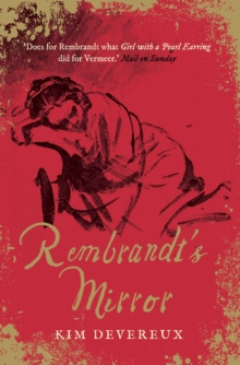 Rembrandt's Mirror : a novel of the famous Dutch painter of `The Night Watch' and the women who loved him, Paperback / softback Book Rembrandt's Mirror : a novel of the famous Dutch painter of `The Night Watch' and the women who loved him, Paperback / softback Book