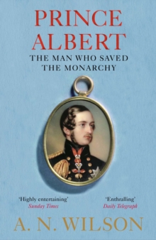 Prince Albert : The Man Who Saved the Monarchy