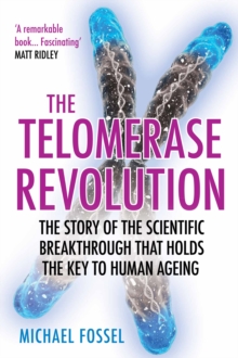 The Telomerase Revolution : The Story of the Scientific Breakthrough that Holds the Key to Human Ageing