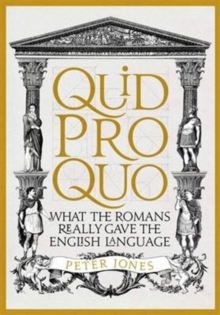 Quid Pro Quo : What the Romans Really Gave the English Language, Hardback Book Quid Pro Quo : What the Romans Really Gave the English Language, Hardback Book
