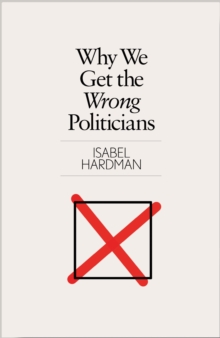Why We Get the Wrong Politicians, Hardback Book Why We Get the Wrong Politicians, Hardback Book