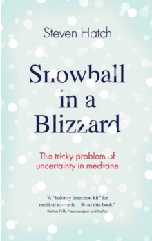 Snowball in a Blizzard : The Tricky Problem of Uncertainty in Medicine, Hardback Book Snowball in a Blizzard : The Tricky Problem of Uncertainty in Medicine, Hardback Book
