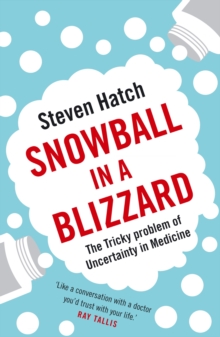 Snowball in a Blizzard : The Tricky Problem of Uncertainty in Medicine, Paperback Book Snowball in a Blizzard : The Tricky Problem of Uncertainty in Medicine, Paperback Book