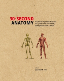 30-second Anatomy : The 50 Most Important Structures and Systems in the Human Body, Each Explained in Half a Minute, Hardback Book 30-second Anatomy : The 50 Most Important Structures and Systems in the Human Body, Each Explained in Half a Minute, Hardback Book