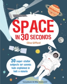 Space in 30 Seconds : 30 super-stellar subjects for cosmic kids explained in half a minute