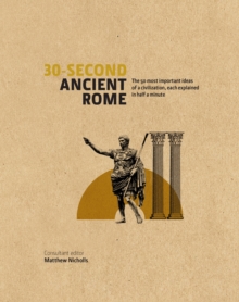 30-Second Ancient Rome : The 50 Most Important Achievements of a Timeless Civilization, Each Explained in Half a Minute, Hardback Book 30-Second Ancient Rome : The 50 Most Important Achievements of a Timeless Civilization, Each Explained in Half a Minute, Hardback Book