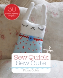 Sew Quick, Sew Cute: 30 Simple, Speedy Projects