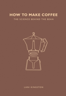 How to Make Coffee : The Science Behind the Bean