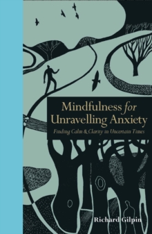 Mindfulness for Unravelling Anxiety : Finding Calm & Clarity in Uncertain Times, Hardback Book Mindfulness for Unravelling Anxiety : Finding Calm & Clarity in Uncertain Times, Hardback Book
