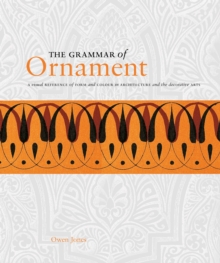 The Grammar of Ornament : A Visual Reference of Form and Colour in Architecture and the Decorative Arts, Hardback Book The Grammar of Ornament : A Visual Reference of Form and Colour in Architecture and the Decorative Arts, Hardback Book