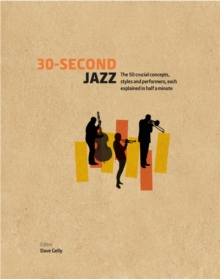 30-Second Jazz : The 50 Crucial Concepts, Styles, and Performers, each Explained in Half a Minute