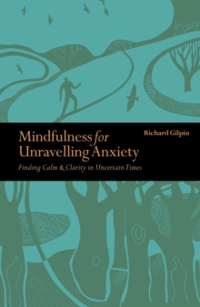 Mindfulness for Unravelling Anxiety : Finding Calm & Clarity in Uncertain Times