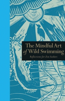 The Mindful Art of Wild Swimming : Reflections for Zen Seekers, Hardback Book The Mindful Art of Wild Swimming : Reflections for Zen Seekers, Hardback Book
