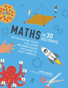 Maths in 30 Seconds : 30 fascinating topics for junior mathematicians explained in half a minute, Paperback / softback Book Maths in 30 Seconds : 30 fascinating topics for junior mathematicians explained in half a minute, Paperback / softback Book