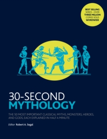 30-Second Mythology : The 50 most important classical gods and goddesses, heroes and monsters, myths and legacies, each explained in half a minute., Paperback Book 30-Second Mythology : The 50 most important classical gods and goddesses, heroes and monsters, myths and legacies, each explained in half a minute., Paperback Book