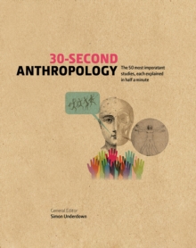 30-Second Anthropology : The 50 most important ideas in the study of being human, each explained in half a minute