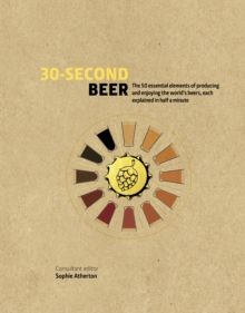 30-Second Beer : 50 essential elements of producing and enjoying the world's beers, each explained in half a minute