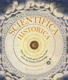 Scientifica Historica : How the world's great science books chart the history of knowledge