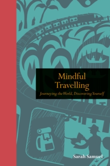 Mindful Travelling : Journeying the world, discovering yourself