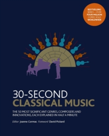 30-Second Classical Music : The 50 most significant genres, composers and innovations, each explained in half a minute, Paperback / softback Book 30-Second Classical Music : The 50 most significant genres, composers and innovations, each explained in half a minute, Paperback / softback Book