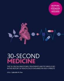 30-Second Medicine : The 50 crucial milestones, treatments and technologies in the history of health, each explained in half a minute, Paperback / softback Book 30-Second Medicine : The 50 crucial milestones, treatments and technologies in the history of health, each explained in half a minute, Paperback / softback Book