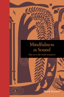 Mindfulness in Sound : Tune in to the world around us