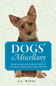 Dogs' Miscellany : Everything You Always Wanted to Know About Man's Best Friend