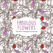 Fabulous Flowers : The Gift of Colouring for Grown-Ups, Paperback Book Fabulous Flowers : The Gift of Colouring for Grown-Ups, Paperback Book