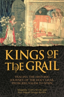 The Kings of the Grail : Tracing the Historic Journey of the Holy Grail from Jerusalem to Spain, Hardback Book The Kings of the Grail : Tracing the Historic Journey of the Holy Grail from Jerusalem to Spain, Hardback Book
