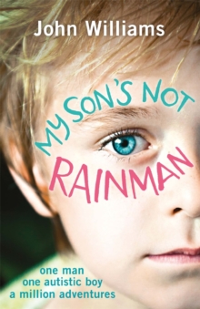 My Son's Not Rainman : One Man, One Autistic Boy, A Million Adventures, Paperback / softback Book My Son's Not Rainman : One Man, One Autistic Boy, A Million Adventures, Paperback / softback Book
