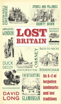 Lost Britain : An A-Z of Forgotten Landmarks and Lost Traditions