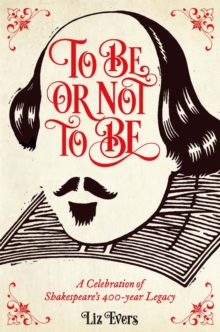 To be or Not to be : A Celebration of Shakespeare's 400-Year Legacy, Hardback Book To be or Not to be : A Celebration of Shakespeare's 400-Year Legacy, Hardback Book