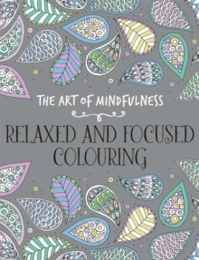 The Art of Mindfulness : Relaxed and Focused Colouring, Paperback Book The Art of Mindfulness : Relaxed and Focused Colouring, Paperback Book