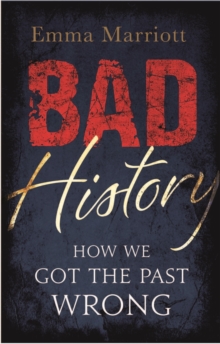 Bad History : How We Got the Past Wrong, Paperback / softback Book Bad History : How We Got the Past Wrong, Paperback / softback Book