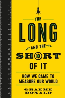 The Long and the Short of It : How We Came to Measure Our World, Hardback Book The Long and the Short of It : How We Came to Measure Our World, Hardback Book