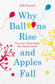 Why Balloons Rise and Apples Fall : The Laws That Make the World Work, Paperback / softback Book Why Balloons Rise and Apples Fall : The Laws That Make the World Work, Paperback / softback Book