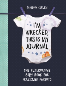 I'm Wrecked, This is My Journal : The Alternative Baby Book for Frazzled Parents, Paperback / softback Book I'm Wrecked, This is My Journal : The Alternative Baby Book for Frazzled Parents, Paperback / softback Book