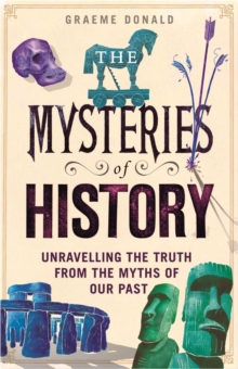 The Mysteries of History : Unravelling the Truth from the Myths of Our Past, Hardback Book The Mysteries of History : Unravelling the Truth from the Myths of Our Past, Hardback Book