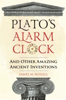 Plato's Alarm Clock : And Other Amazing Ancient Inventions, Hardback Book Plato's Alarm Clock : And Other Amazing Ancient Inventions, Hardback Book