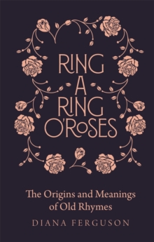 Ring-a-Ring o'Roses : The Origins and Meanings of Old Rhymes