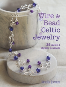 Wire and Bead Celtic Jewelry : 35 Quick & Stylish Projects, Paperback Book Wire and Bead Celtic Jewelry : 35 Quick & Stylish Projects, Paperback Book