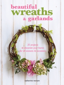 Beautiful Wreaths & Garlands : 35 Projects to Decorate Your Home for All Seasons & Occasions, Paperback Book Beautiful Wreaths & Garlands : 35 Projects to Decorate Your Home for All Seasons & Occasions, Paperback Book