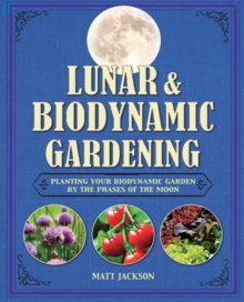 Lunar and Biodynamic Gardening : Planting Your Biodynamic Garden by the Phases of the Moon, Hardback Book Lunar and Biodynamic Gardening : Planting Your Biodynamic Garden by the Phases of the Moon, Hardback Book