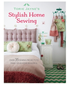 Torie Jayne's Stylish Home Sewing : Over 35 Sewing Projects to Make Your Home Beautiful, Hardback Book Torie Jayne's Stylish Home Sewing : Over 35 Sewing Projects to Make Your Home Beautiful, Hardback Book