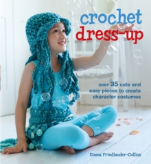 Crochet Dress-Up : Over 35 Cute and Easy Pieces to Create Character Costumes, Paperback Book Crochet Dress-Up : Over 35 Cute and Easy Pieces to Create Character Costumes, Paperback Book
